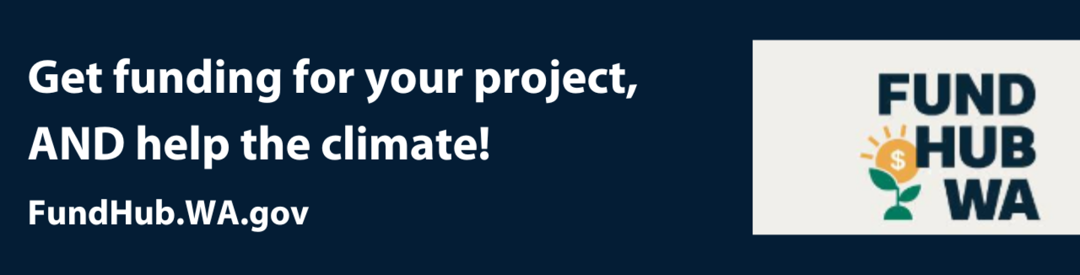 Dark blue image with white text Get funding for your project and help the climate FundHub.WA.gov